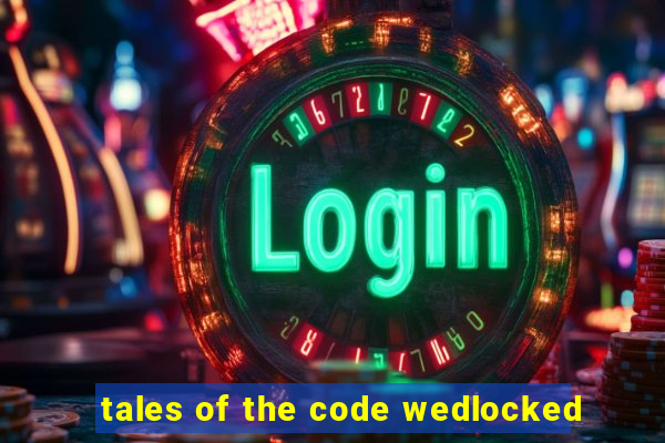 tales of the code wedlocked